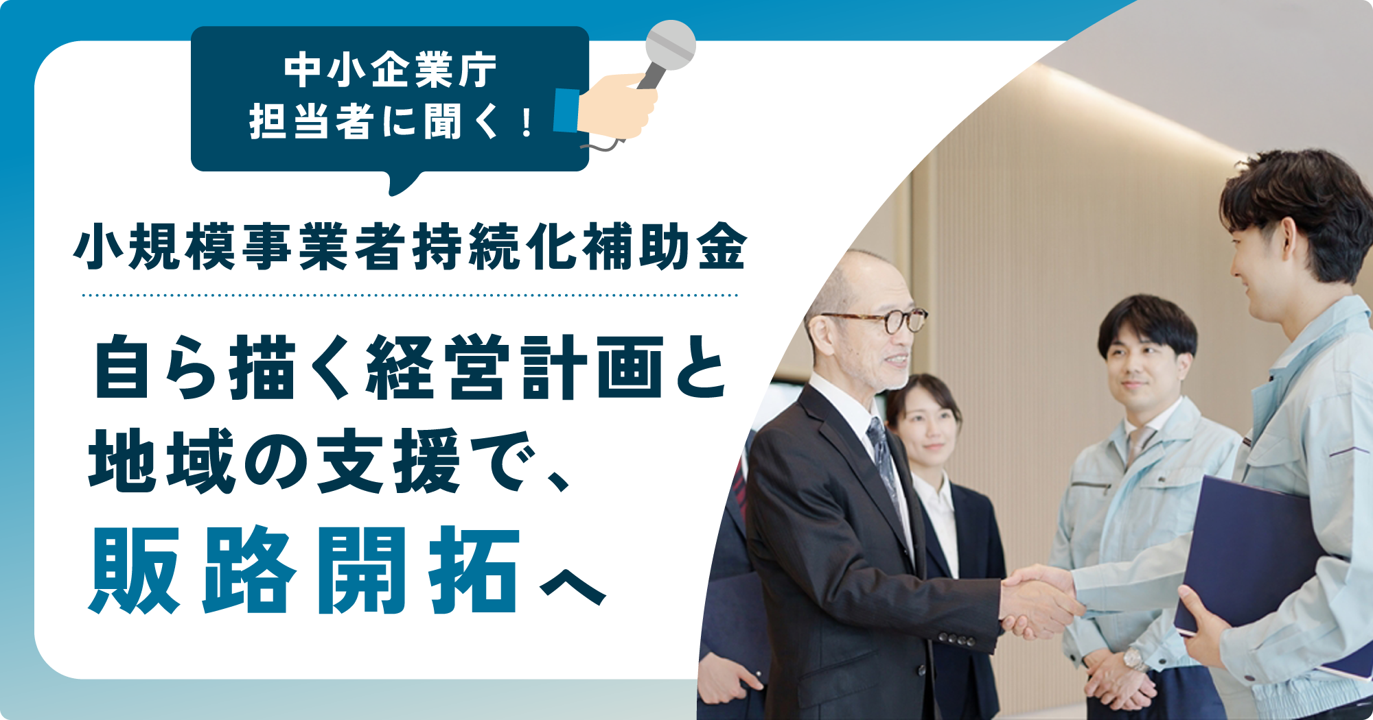中小企業庁担当者に聞く!小規模事業者持続化補助金 自ら描く経営計画と地域の支援で、販路開拓へ
